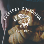 Everyday Sourdough: Level Two